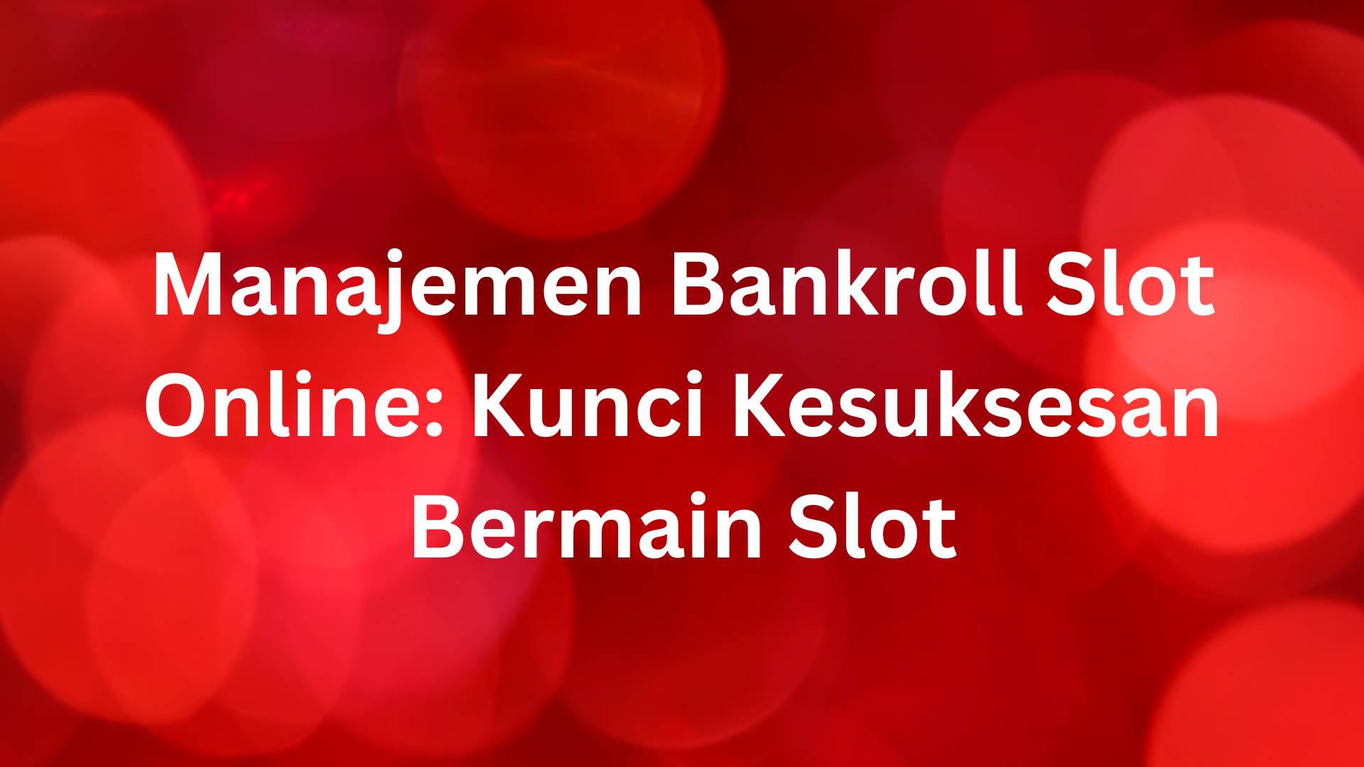Manajemen Bankroll Slot Online Kunci Kesuksesan Bermain Slot